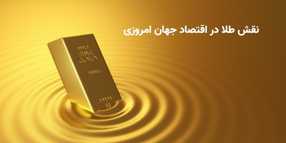 نقش طلا در اقتصاد جهان امروزی