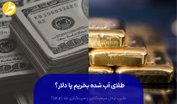 طلای آب شده بخریم یا دلار